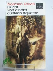 Flucht von einem dunklen �quator / Norman Lewis. Aus d. Engl. �bers. von Klaus Schirrmeister