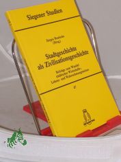 Stadtgeschichte als Zivilisationsgeschichte : Beitr�ge zum Wandel st�dtischer Wirtschafts-, Lebens- und Wahrnehmungsweisen / J�rgen Reulecke (Hrsg.)