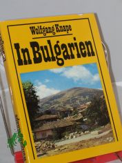 In Bulgarien : heitere u. andere Begebenheiten zwischen Schumen u.d. Schwarzen Meer / Wolfgang Knape