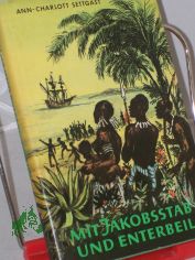 Mit Jakobsstab und Enterbeil : Roman aus d. Zeit d. grossen Entdeckungen / Ann-Charlott Settgast. Illustrationen von Horst Sch�nfelder