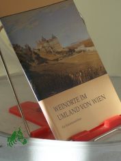 Weinorte im Umland von Wien : ein Exkursionsf�hrer / �sterr. Arbeitskreis f�r Stadtgeschichtsforschung und Ludwig-Boltzmann-Institut f�r Stadtgeschichtsforschung. Hrsg. von Ferdinand Opll. Bearb. von Johann Hagenauer ...