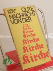 Gute Nachricht von der Kirche : Informationen f�r Nichtinformierte / Dietrich Mendt. Hrsg. von d. Pressestelle d. Evang.-Luther. Kirche in Th�ringen