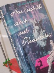 Am End ist's doch nur Phantasie : Ein Raimund-Roman / Friedl Hofbauer