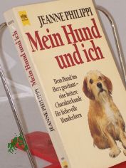 Mein Hund und ich : dem Hund ins Herz geschaut - eine heitere Charakterkunde f�r liebevolle Hundeeltern / Jeanne Philippi