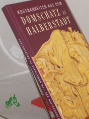 Kostbarkeiten aus dem Domschatz zu Halberstadt / Hrsg. Landesamt f�r Denkmalpflege Sachsen-Anhalt ... Autoren Ute Bednarz ... Red. Barbara Pregla ...