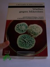 Waffen gegen Mikroben : Antibiotika u. Chemotherapeutika / Johannes M�ller ; Helga Melchinger. Mit 28 Zeichn. von Sigrid Haag nach Vorlagen d. Verf. u. 21 Fotos auf 8 Taf.
