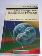 Keine Angst vor chemischen Formeln : Grundbegriffe d. Chemie / Walter Botsch. Die Fotografien wurden von Klaus Paysan aufgenommen