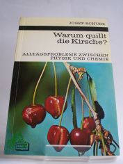 Warum quillt die Kirsche? : Alltagsprobleme zwischen Physik u. Chemie. / Josef Schurz. Mit 39 Zeichn. von Maria Bertsch nach Vorlagen d. Verf., 8 Fotos auf 4 Taf. von Hans W. Wolf.