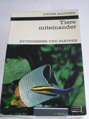Tiere miteinander : Nutzniesser u. Partner. Formen tier. Vergesellschaftung / Dieter Matthes. Mit 37 Zeichn. im Text von Walter S�llner u. 8 Fototaf.