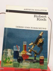 Robert Koch : Leben u. Forschung / Arthur Ignatius