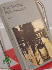 Felix Guttmann : Roman / Peter H�rtling