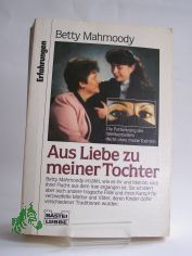 Aus Liebe zu meiner Tochter / Betty Mahmoody. Arnold D. Dunchock. Aus dem Amerikan. von Annette Burkhardt ...