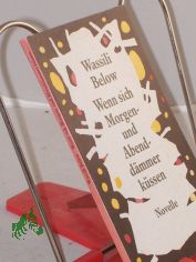 Wenn sich Morgen- und Abendd�mmer k�ssen : Erz�hlung / Wassili Below. Aus d. Russ. von Aljonna M�ckel
