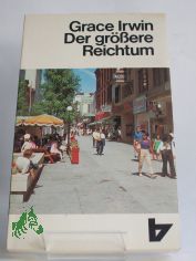 Der gr�ssere Reichtum : die Entscheidungen d. Andrew Connington / Grace Irwin. Dt. von E. Gauhe