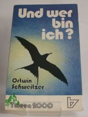 Und wer bin ich? / Ortwin Schweitzer