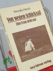 Von wegen Schicksal : eine Frau steht auf / Veronika Horch