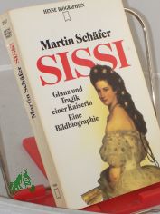 Sissi : Glanz und Tragik einer Kaiserin ; eine Bildbiographie / Martin Sch�fer