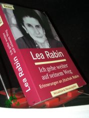 Ich gehe weiter auf seinem Weg : Erinnerungen an Jitzchak Rabin / Lea Rabin. Aus dem Engl. von Thorsten Schmidt ...