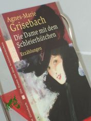 Die Dame mit dem Schleierh�tchen : Erz�hlungen / Agnes-Marie Grisebach