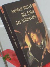 Die Gabe des Schmerzes : Roman / Andrew Miller. Dt. von Nikolaus Stingl