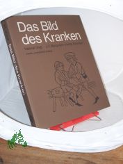 Das Bild des Kranken : d. Darst. �usserer Ver�nderungen durch innere Leiden u. ihrer Heilmassnahmen von d. Renaissance bis in unsere Zeit / von Helmut Vogt