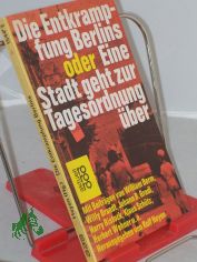 Die Entkrampfung Berlins oder Eine Stadt geht zur Tagesordnung �ber / Hrsg. von Rolf Heyen