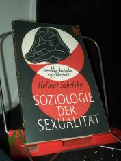 Soziologie der Sexualit�t : �ber d. Beziehungen zwischen Geschlecht, Moral u. Gesellschaft / Helmut Schelsky
