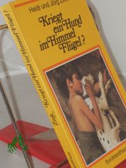 Kriegt ein Hund im Himmel Fl�gel? : Religi�se Fragen bei d. Erziehung in d. ersten 6 Lebensjahren / Heidi u. J�rg Zink