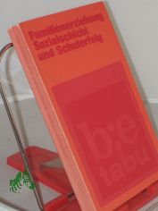 Familienerziehung, Sozialschicht und Schulerfolg / Mit Beitr. von Basil Bernstein u. a.. Hrsg. von d. b-e-Red