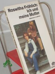 Ich und meine Mutter : M�dchen erz�hlen / Roswitha Fr�hlich