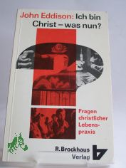 Ich bin Christ, was nun : Fragen christl. Lebenspraxis / John Eddison. Aus d. Engl. �bers. von Gundula Kr�ger- Hrsg. in Zusammenarb. mit d. Bibellesebund f. Deutschland u.d. Schweiz