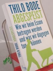 Abgespeist : wie wir beim Essen betrogen werden und was wir dagegen tun k�nnen / Thilo Bode