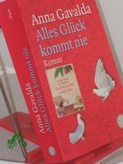 Alles Gl�ck kommt nie : Roman / Anna Gavalda. Aus dem Franz. von Ina Kronenberger