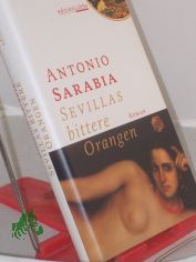 Sevillas bittere Orangen : Roman / Antonio Sarabia. Aus dem mexikan. Span. von Petra Zickmann und Manel P�rez Espejo