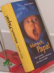 Mensch, Papa! : Vater werden - das letzte Abenteuer ; ein Mann erz�hlt / von Kester Schlenz