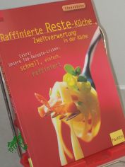 Raffinierte Reste-K�che : Zweitverwertung in der K�che ; extra! Unsere Top-Rezepte-Listen: schnell, einfach, raffiniert / Rose Marie Donhauser. Red.: Dirk Katzschmann und Olaf Rappold. Rezeptfotos und weitere Fotos: Klaus Arras
