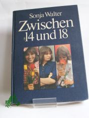 Zwischen vierzehn und achtzehn : e. Buch f�r junge M�dchen / Sonja Walter. Mit Illustrationen von Wolfgang W�rfel