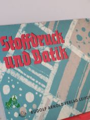 Stoffdruck und Batik : Method. u. techn. Anleitg f. versch. handwerkl. Arten d. Stoffdruckes u. d. Stoff�rberei / Helga Graupner. Graf. Gestaltg: Hans Greschek