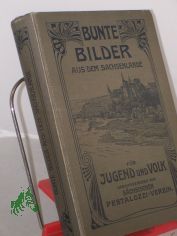 Bunte Bilder aus dem Sachsenlande : 1. Band / Vom Jugendschriften-Ausschu� Dresden-Land bearb. Vorw.: Arthur Liebe ;