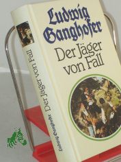 Der J�ger von Fall : Roman / Ludwig Ganghofer