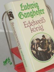 Edelweissk�nig : Hochlandroman / Ludwig Ganghofer