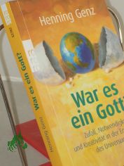 War es ein Gott? : Zufall, Notwendigkeit und Kreativit�t in der Entwicklung des Universums / Henning Genz