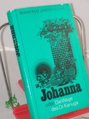 Johanna oder die Wege des Dr Kanuga : Roman / Manfred Jendryschik