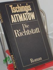 Die Richtstatt : Roman / Tschingis Aitmatow. Aus d. Russ. von Charlotte Kossuth