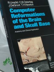 Computer reformation of the brain and skull base : anatomy and clin. application / R. Uns�ld ...