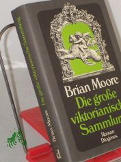Die grosse viktorianische Sammlung / Brian Moore. Aus d. Amerikan. von Helga u. Alexander Schmitz
