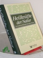 Heilkr�fte der Natur : die bew�hrten Methoden der sanften Medizin / �bertr. aus dem Engl. von Cornelia Fink ... Fachliche Bearb. der dt. Ausg.: Karl F. Liebau