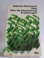 Sieg �ber die D�mmerung : Erz�hlungen / Gabriele Wohmann