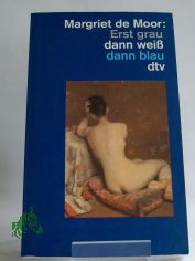 Erst grau dann weiss dann blau : Roman / Margriet de Moor. Dt. von Heike Baryga