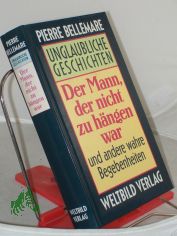 Bellemare, Pierre: Unglaubliche Geschichten. , Teil: Der Mann, der nicht zu h�ngen war
